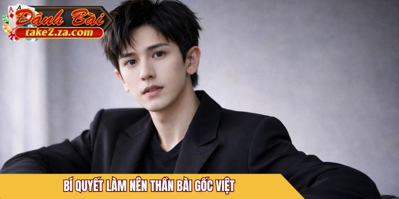 Bí quyết làm nên thần bài gốc Việt
