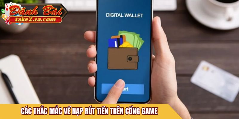 Các thắc mắc về nạp rút tiền trên cổng game