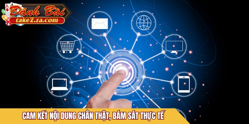 Cam kết nội dung chân thật, bám sát thực tế