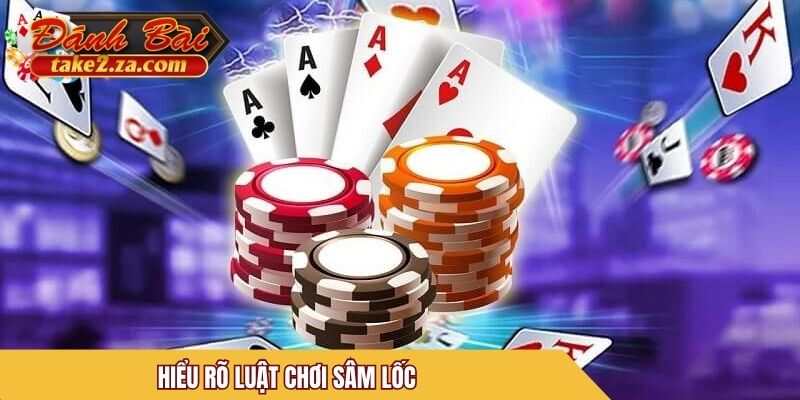 Hiểu rõ luật chơi Sâm Lốc