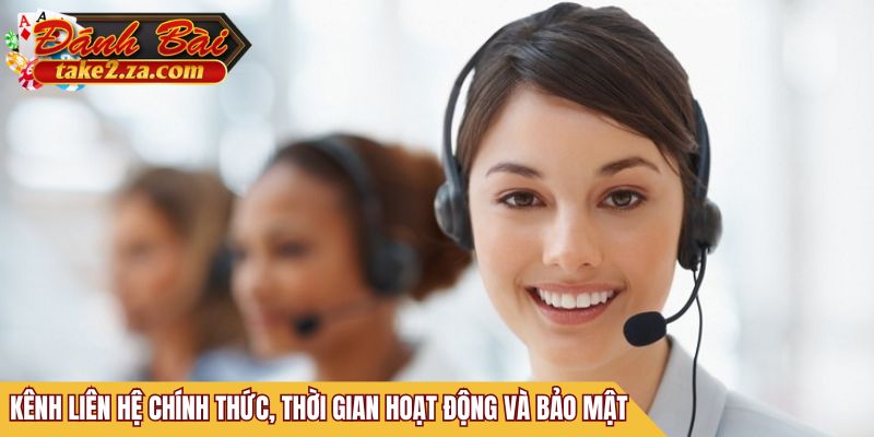 Kênh liên hệ chính thức, thời gian hoạt động và bảo mật