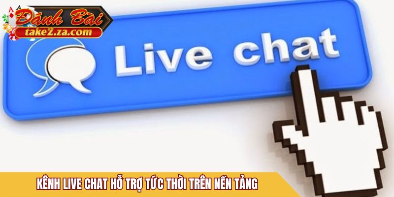 Kênh Live Chat hỗ trợ tức thời trên nền tảng