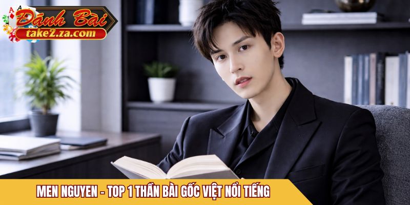 Men Nguyen - Top 1 thần bài gốc Việt nổi tiếng