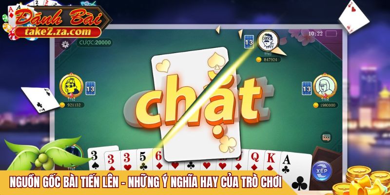 Nguồn gốc bài Tiến Lên - Những ý nghĩa hay của trò chơi