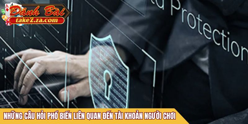 Những câu hỏi phổ biến liên quan đến tài khoản người chơi