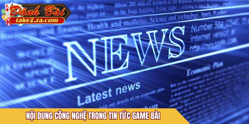 Nội dung công nghệ trong tin tức game bài