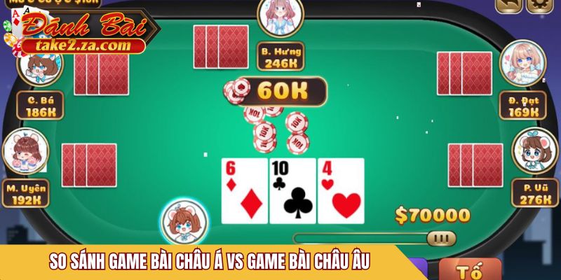So sánh game bài châu Á vs game bài châu Âu về luật và độ phức tạp